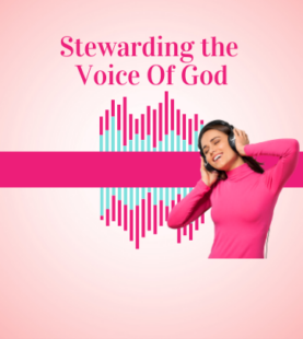 Stewarding the Voice of God and Growing in Hearing His Voice