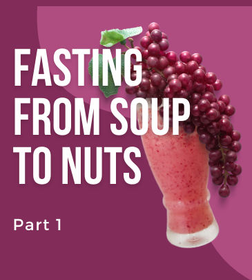 fasting from soups to nuts part 1