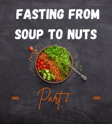 fasting from soups to nuts part 2