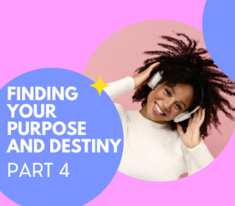 Finding Your Purpose and Destiny – Part 4