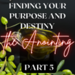 Finding Your Purpose and Destiny – The Anointing – Part 5