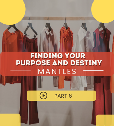 Finding Your Purpose and Destiny – Mantles – Part 6