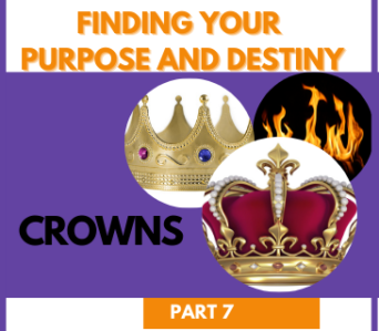 Finding Your Purpose and Destiny – Crowns – Part 7