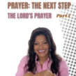 Prayer: The Next Steps, The Lord’s Prayer
