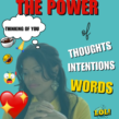 The Power of Thoughts, Intentions and Words