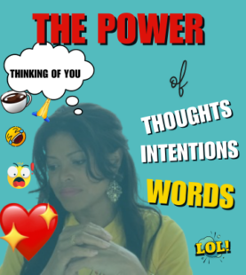 The Power of Thoughts, Intentions and Words